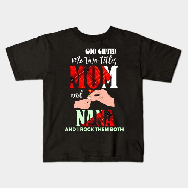 God gifted me two titles mom and nana and i rock them both-grandma mom gift Kids T-Shirt by DODG99